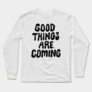 Good Things Are Coming Long Sleeve T-Shirt